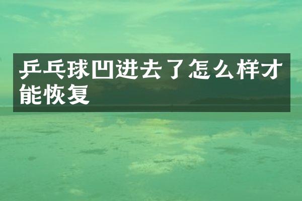 乒乓球凹进去了怎么样才能恢复