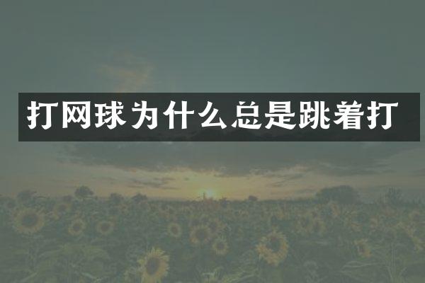 打网球为什么总是跳着打