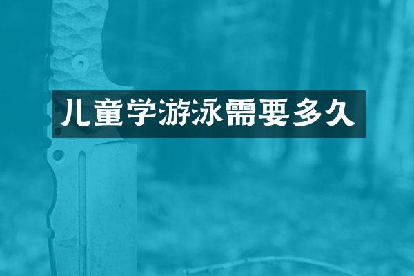 儿童学游泳需要多久