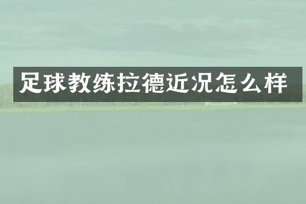足球教练拉德近况怎么样