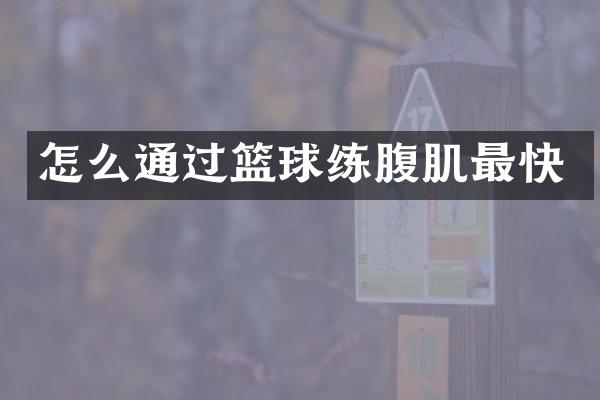 怎么通过篮球练腹肌最快