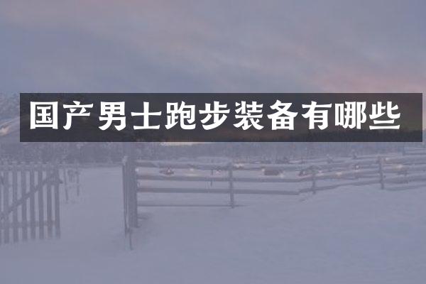 国产男士跑步装备有哪些
