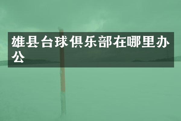 雄县台球俱乐部在哪里办公