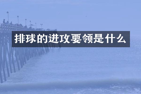排球的进攻要领是什么