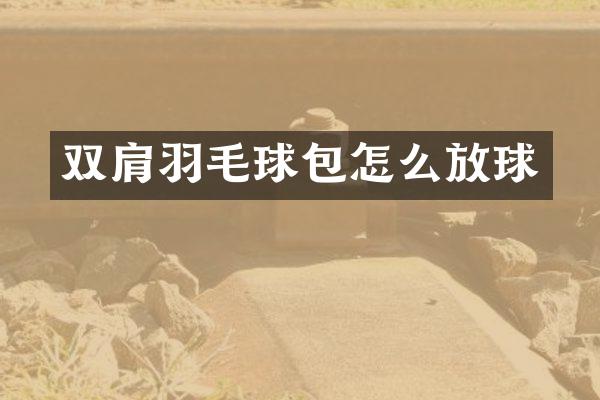 双肩羽毛球包怎么放球