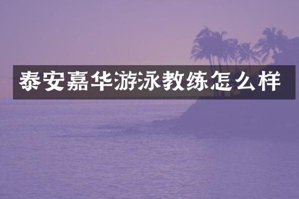 泰安嘉华游泳教练怎么样