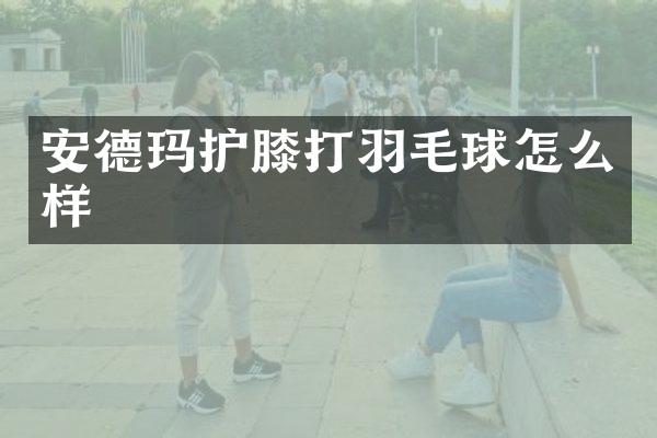 安德玛护膝打羽毛球怎么样