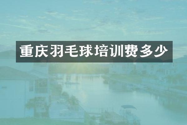 重庆羽毛球培训费多少