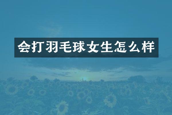 会打羽毛球女生怎么样