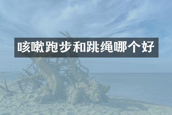 咳嗽跑步和跳绳哪个好