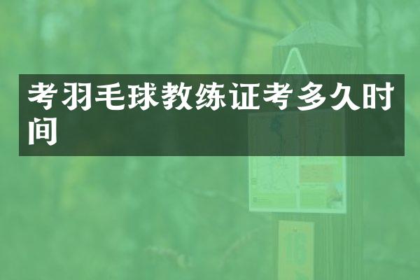 考羽毛球教练证考多久时间