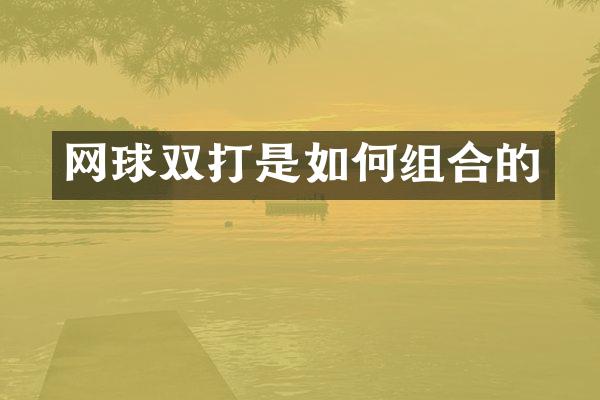 网球双打是如何组合的