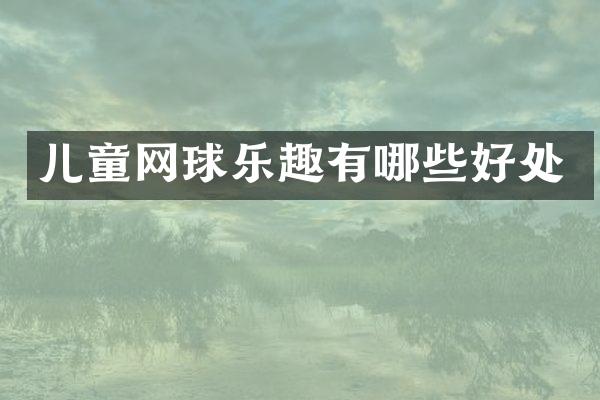 儿童网球乐趣有哪些好处