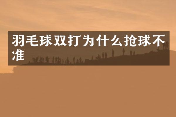 羽毛球双打为什么抢球不准