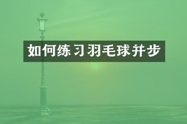 如何练习羽毛球并步