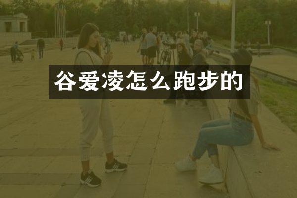 谷爱凌怎么跑步的