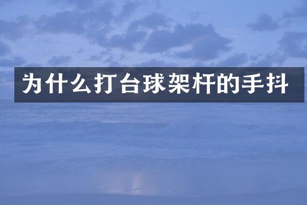 为什么打台球架杆的手抖