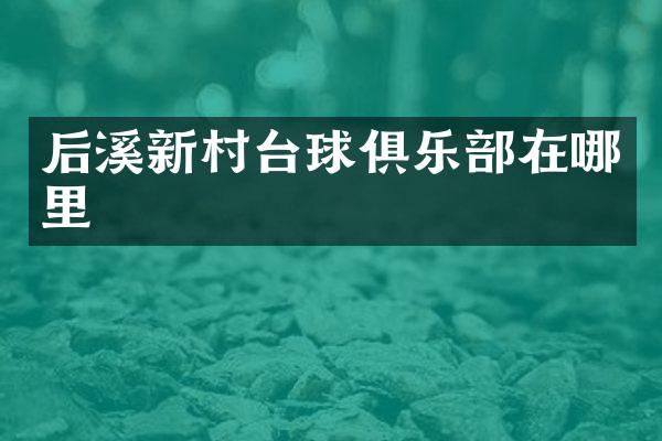 后溪新村台球俱乐部在哪里