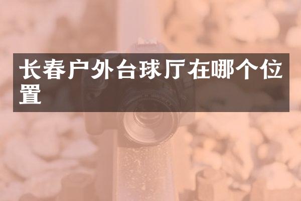 长春户外台球厅在哪个位置