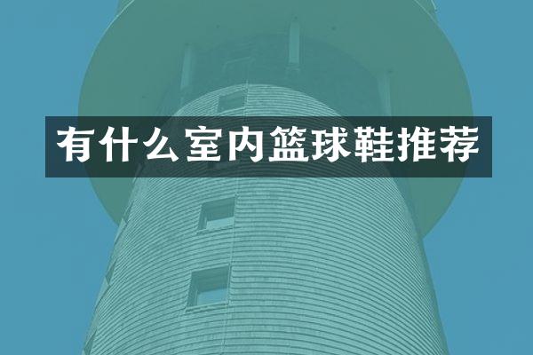 有什么室内篮球鞋推荐
