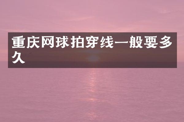 重庆网球拍穿线一般要多久