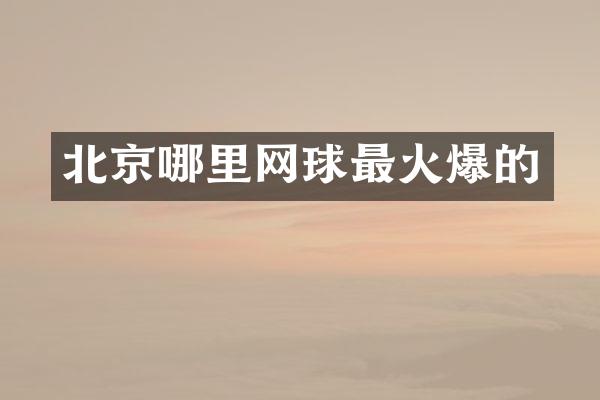 北京哪里网球最火爆的