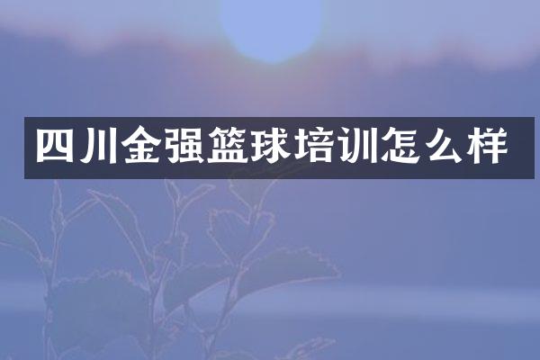 四川金强篮球培训怎么样