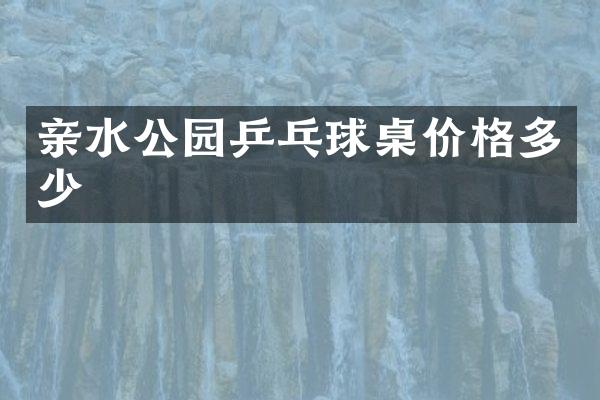 亲水公园乒乓球桌价格多少