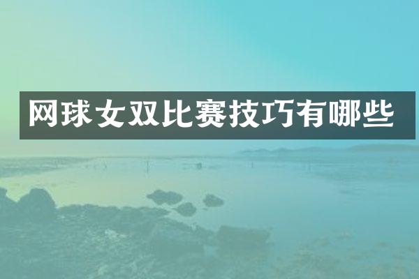 网球女双比赛技巧有哪些