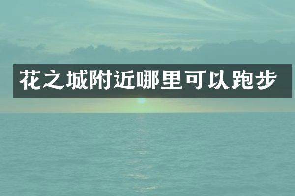 花之城附近哪里可以跑步