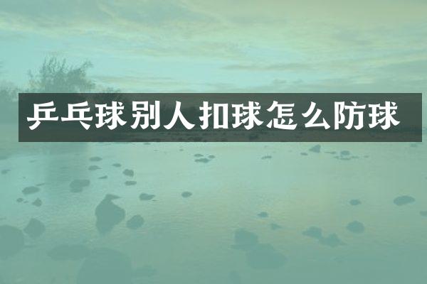 乒乓球别人扣球怎么防球
