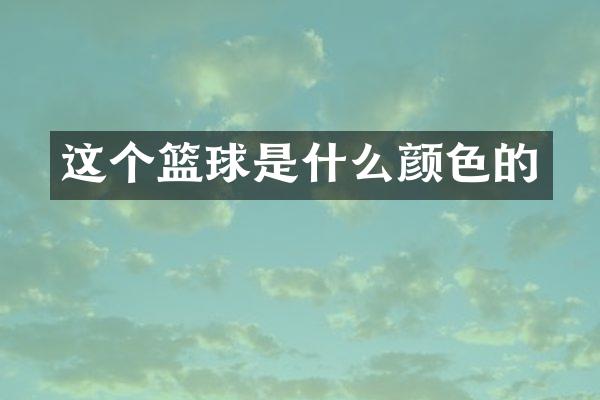 这个篮球是什么颜色的