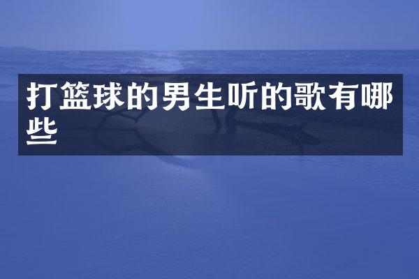 打篮球的男生听的歌有哪些