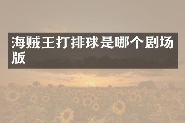海贼王打排球是哪个剧场版
