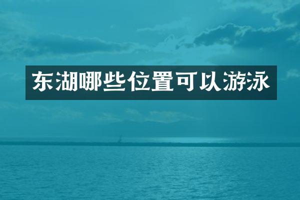东湖哪些位置可以游泳