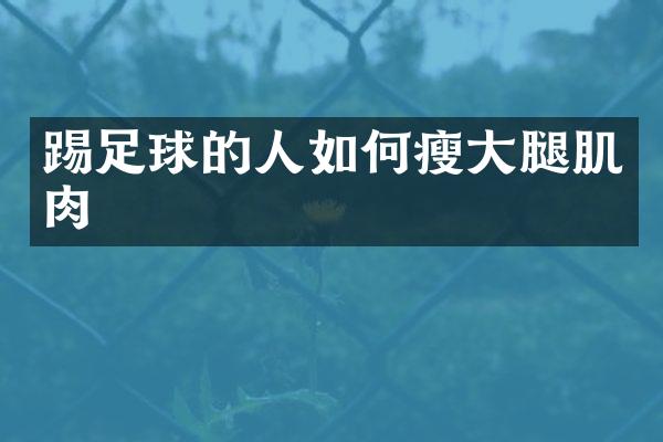 踢足球的人如何瘦大腿肌肉