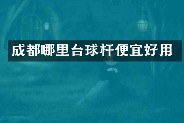 成都哪里台球杆便宜好用
