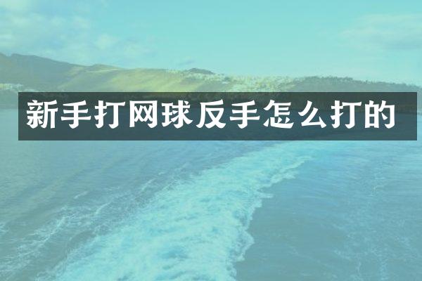 新手打网球反手怎么打的