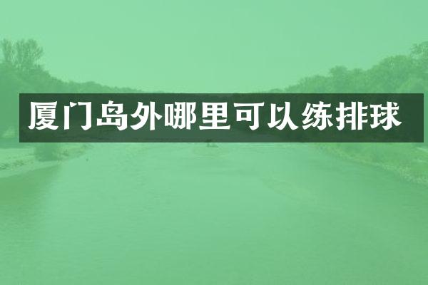 厦门岛外哪里可以练排球