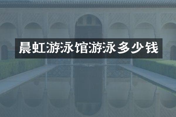 晨虹游泳馆游泳多少钱