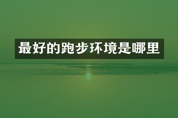 最好的跑步环境是哪里