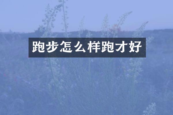 跑步怎么样跑才好