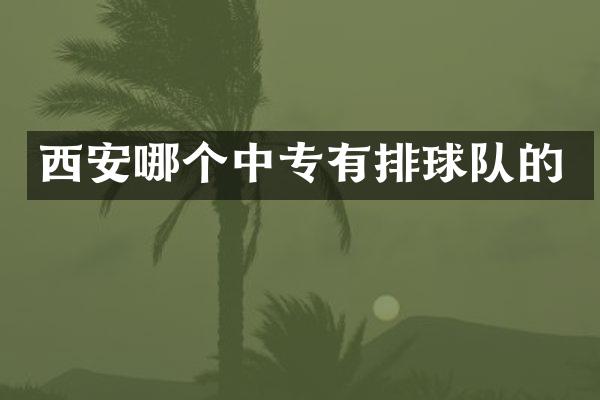 西安哪个中专有排球队的