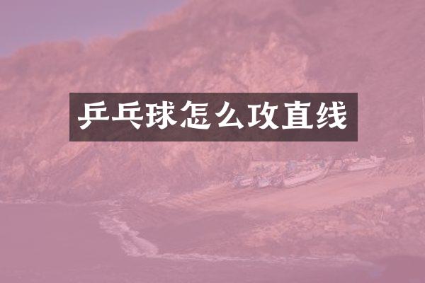 乒乓球怎么攻直线
