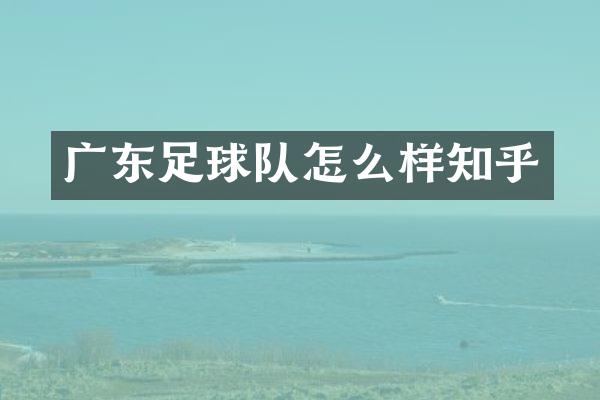 广东足球队怎么样知乎
