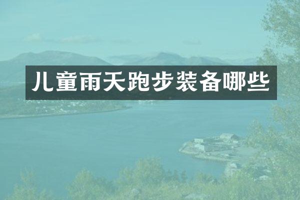儿童雨天跑步装备哪些