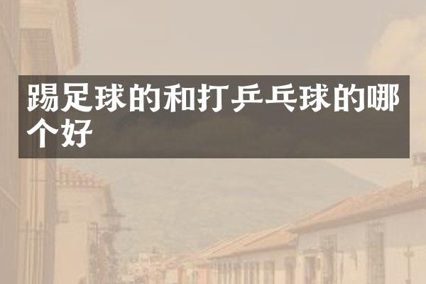 踢足球的和打乒乓球的哪个好