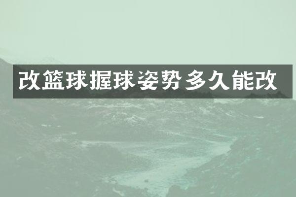 改篮球握球姿势多久能改