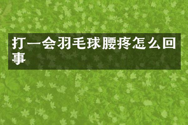 打一会羽毛球腰疼怎么回事