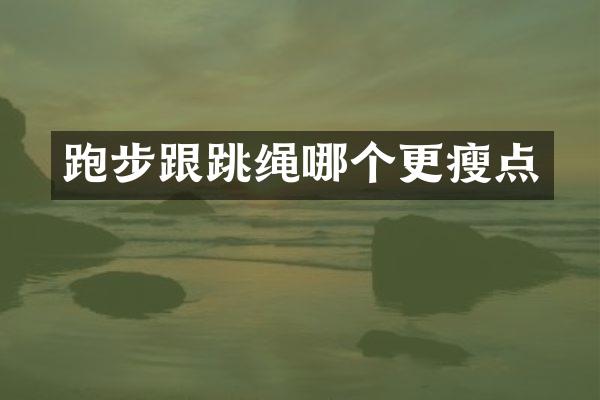 跑步跟跳绳哪个更瘦点